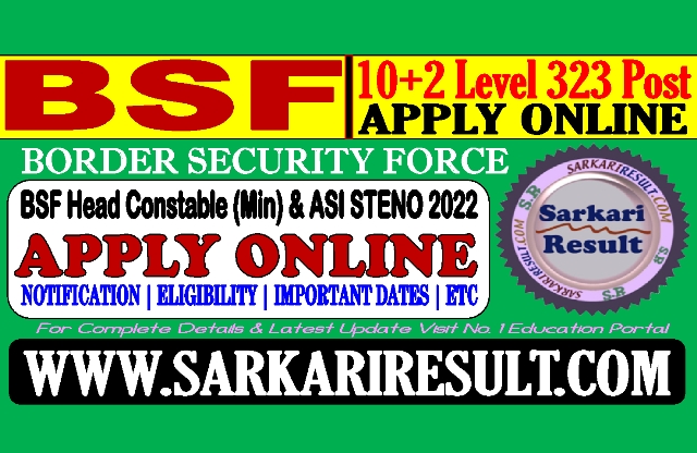 Sarkari Result BSF Head Constable and ASI Steno Recruitment 2022 Online Form