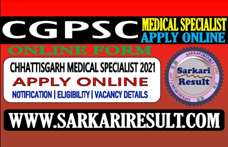 Sarkari Result CGPSC Medical Specialist 2021