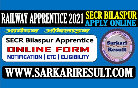 Sarkari Result Railway SECR Bilaspur Apprentice Online Form 2021