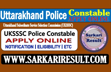 Sarkari Result UKSSSC Constable Online Form 2022