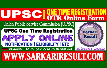 Sarkari Result UPSC One Time Registration OTR Online Form 2022